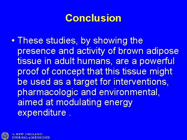 Conclusion • These studies, by showing the presence and activity of brown adipose tissue