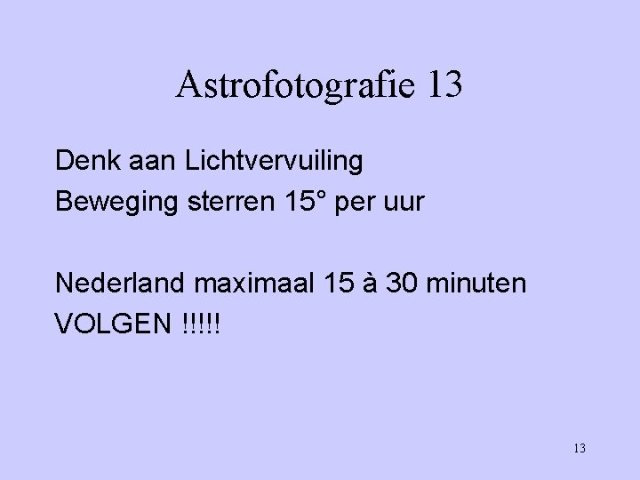 Astrofotografie 13 Denk aan Lichtvervuiling Beweging sterren 15° per uur Nederland maximaal 15 à