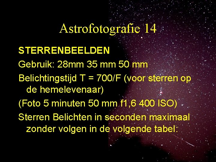 Astrofotografie 14 STERRENBEELDEN Gebruik: 28 mm 35 mm 50 mm Belichtingstijd T = 700/F