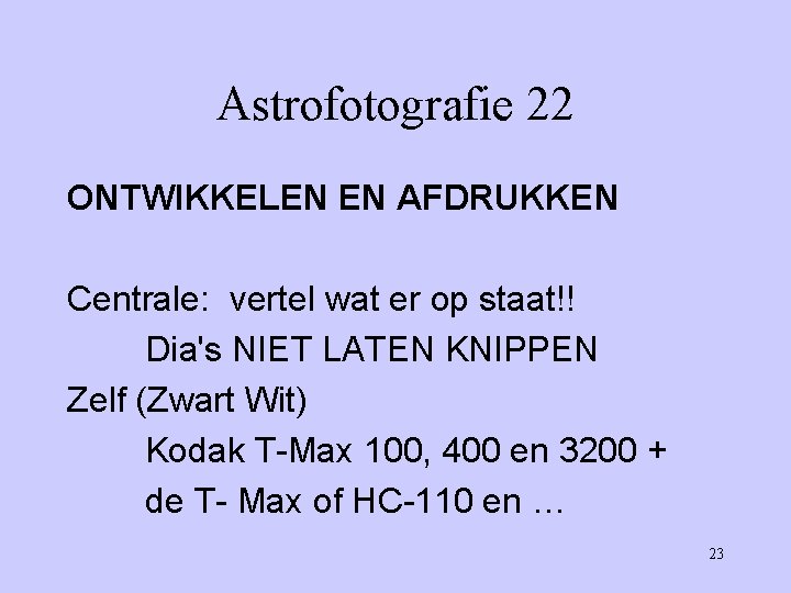 Astrofotografie 22 ONTWIKKELEN EN AFDRUKKEN Centrale: vertel wat er op staat!! Dia's NIET LATEN