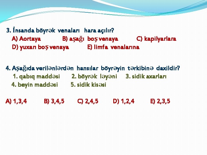 3. İnsanda böyrək venaları hara açılır? A) Aortaya B) aşağı boş venaya C) kapilyarlara