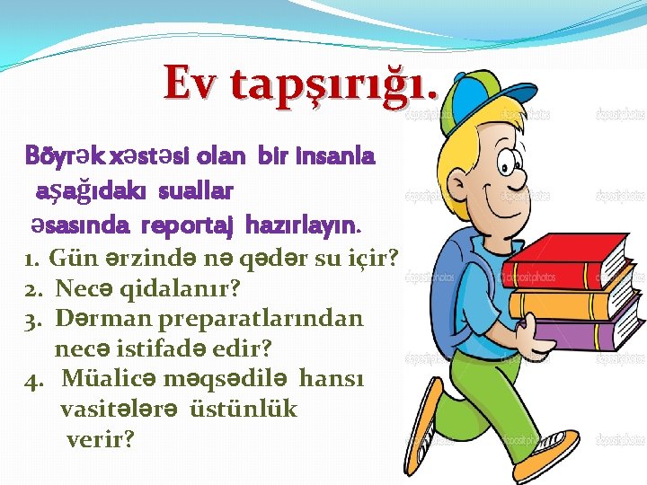 Ev tapşırığı. Böyrək xəstəsi olan bir insanla aşağıdakı suallar əsasında reportaj hazırlayın. 1. Gün