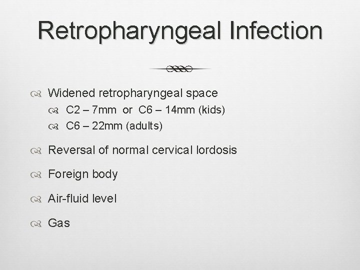 Retropharyngeal Infection Widened retropharyngeal space C 2 – 7 mm or C 6 –