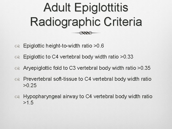 Adult Epiglottitis Radiographic Criteria Epiglottic height-to-width ratio >0. 6 Epiglottic to C 4 vertebral