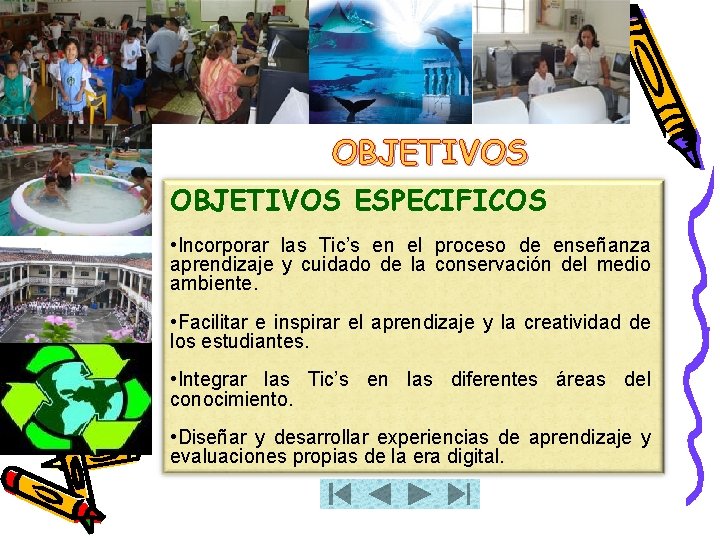 OBJETIVOS ESPECIFICOS • Incorporar las Tic’s en el proceso de enseñanza aprendizaje y cuidado