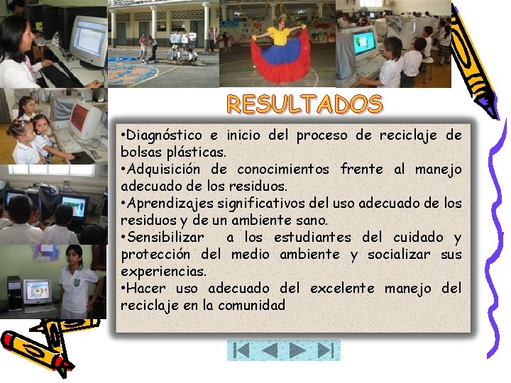 RESULTADOS • Diagnóstico e inicio del proceso de reciclaje de bolsas plásticas. • Adquisición