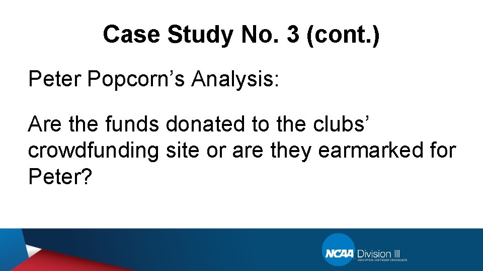 Case Study No. 3 (cont. ) Peter Popcorn’s Analysis: Are the funds donated to