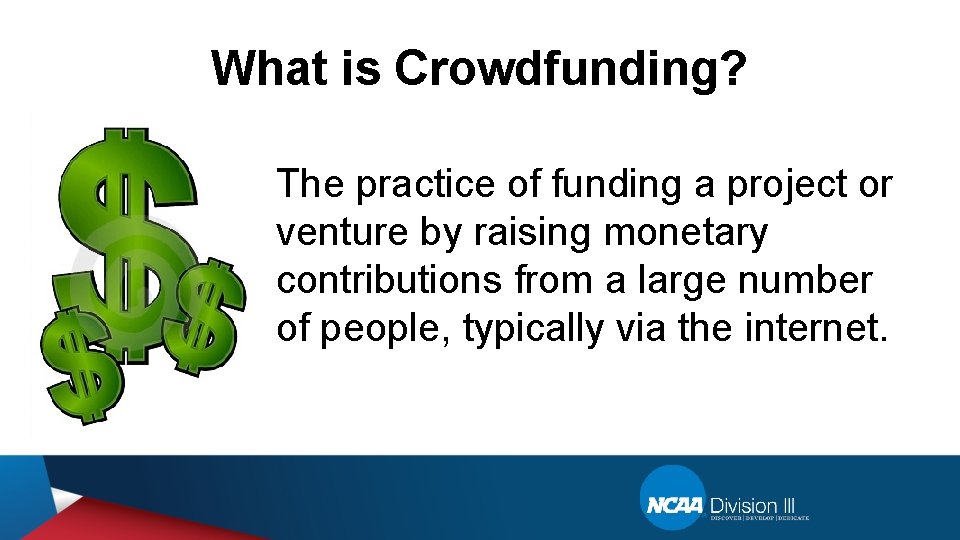 What is Crowdfunding? The practice of funding a project or venture by raising monetary