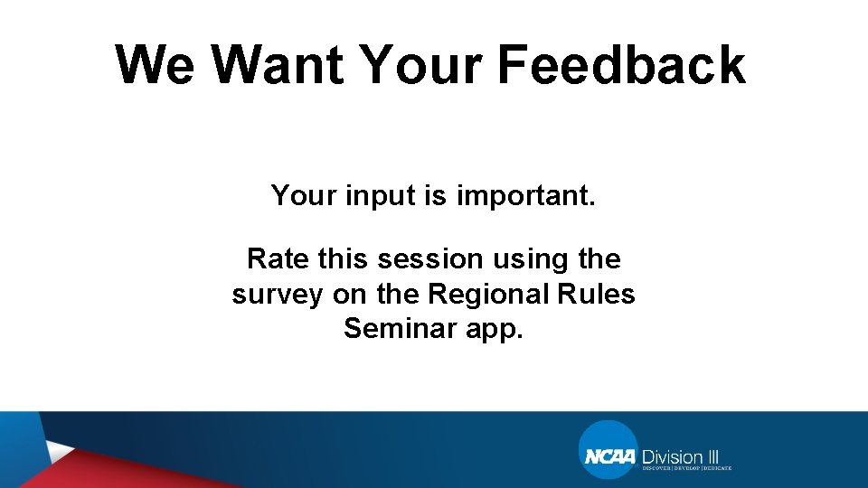 We Want Your Feedback Your input is important. Rate this session using the survey