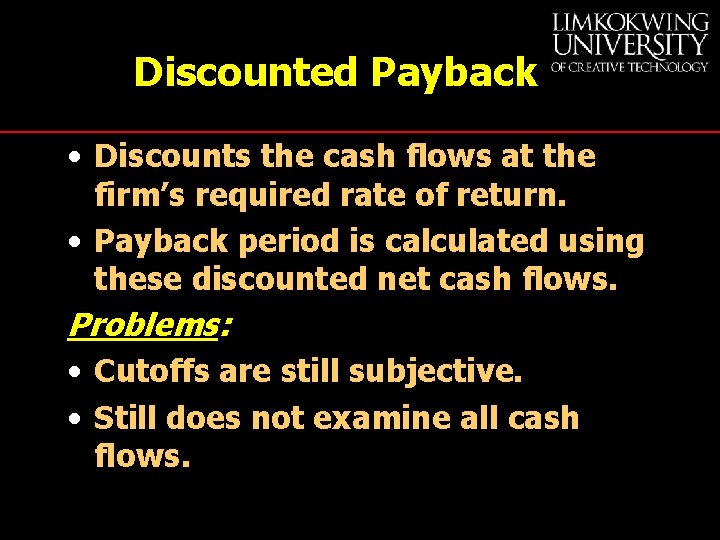 Discounted Payback • Discounts the cash flows at the firm’s required rate of return.