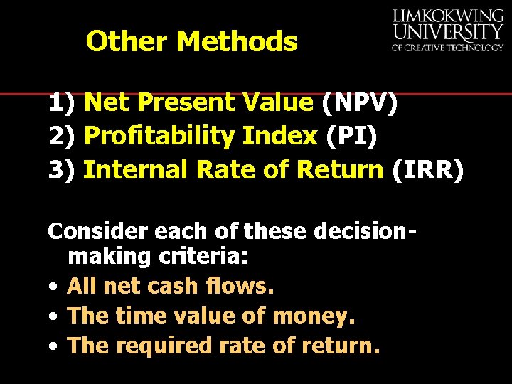 Other Methods 1) Net Present Value (NPV) 2) Profitability Index (PI) 3) Internal Rate