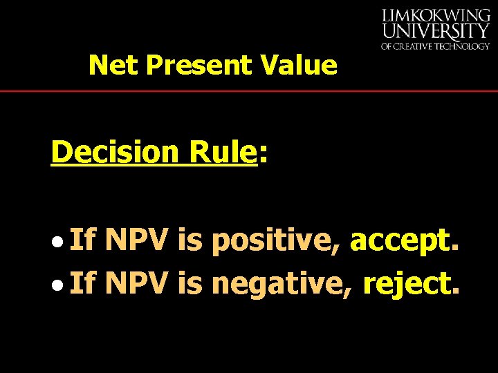 Net Present Value Decision Rule: · If NPV is positive, accept. · If NPV