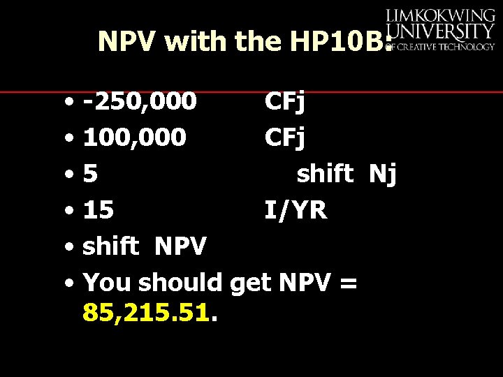 NPV with the HP 10 B: • -250, 000 CFj • 100, 000 CFj