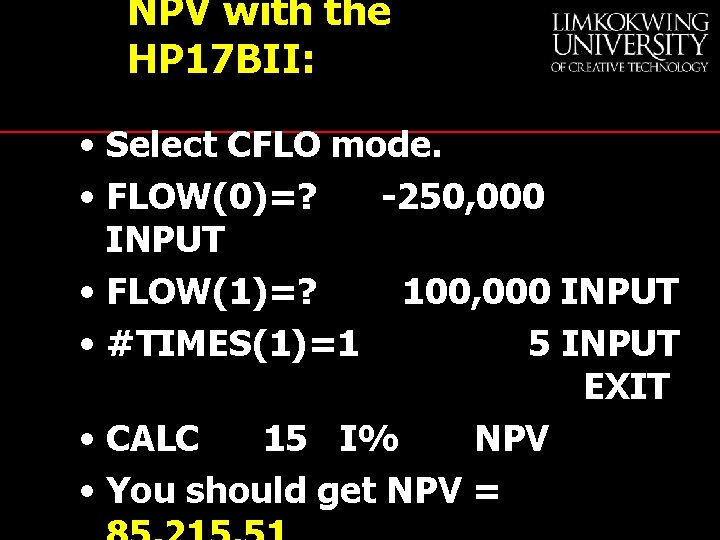 NPV with the HP 17 BII: • Select CFLO mode. • FLOW(0)=? -250, 000