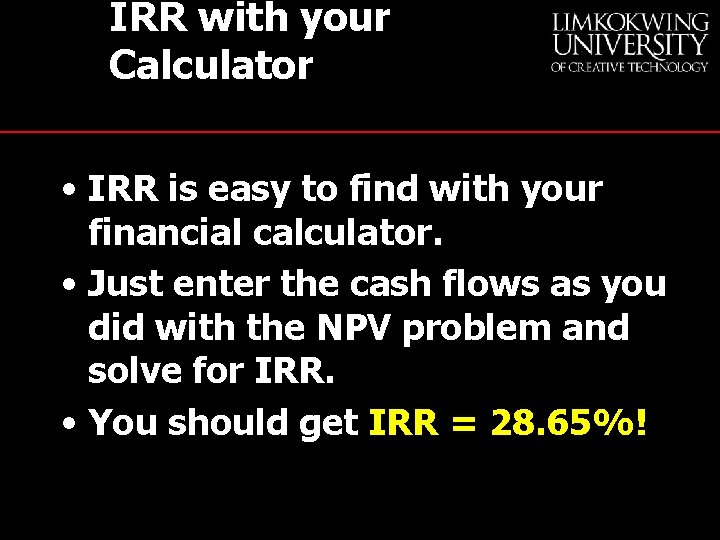 IRR with your Calculator • IRR is easy to find with your financial calculator.