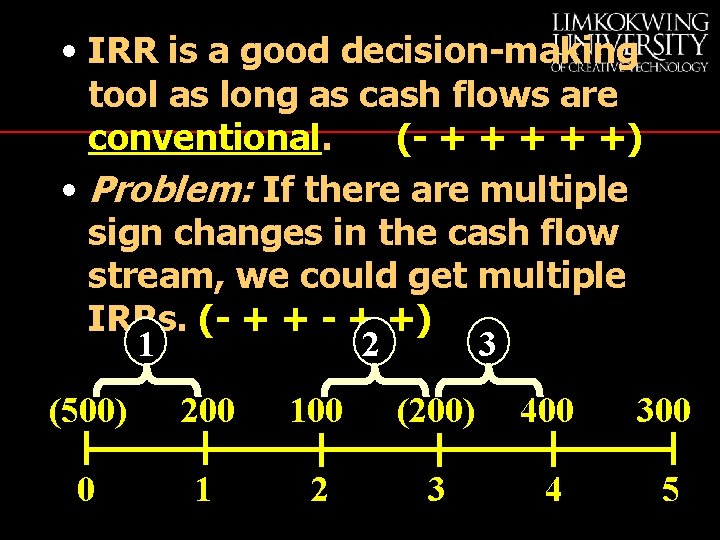  • IRR is a good decision-making tool as long as cash flows are