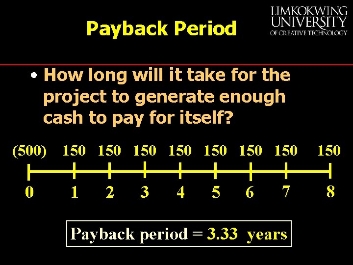 Payback Period • How long will it take for the project to generate enough