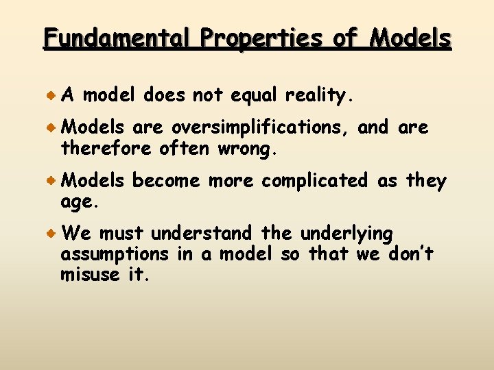 Fundamental Properties of Models A model does not equal reality. Models are oversimplifications, and