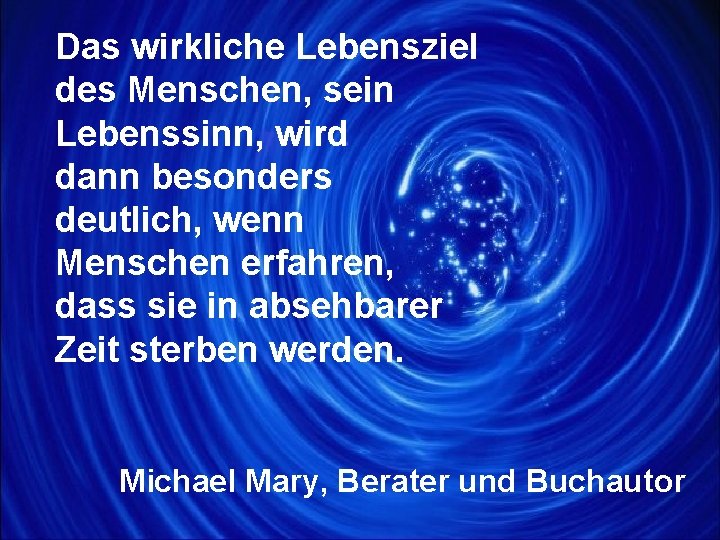 Das wirkliche Lebensziel des Menschen, sein Lebenssinn, wird dann besonders deutlich, wenn Menschen erfahren,