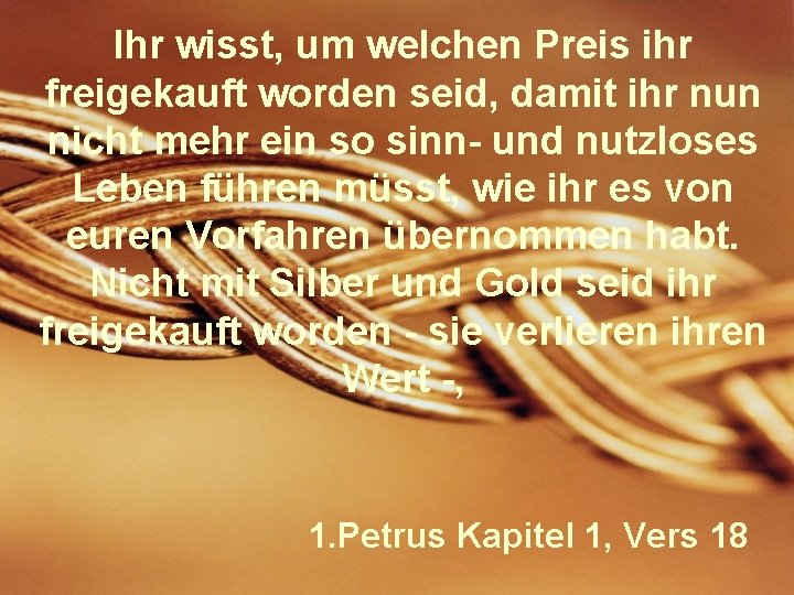 Ihr wisst, um welchen Preis ihr freigekauft worden seid, damit ihr nun nicht mehr