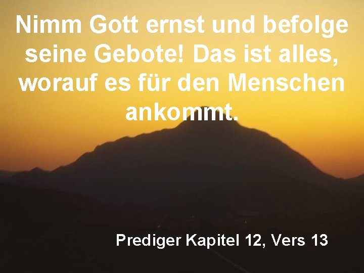 Nimm Gott ernst und befolge seine Gebote! Das ist alles, worauf es für den