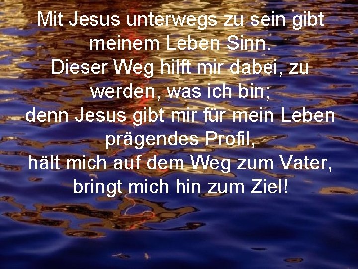 Mit Jesus unterwegs zu sein gibt meinem Leben Sinn. Dieser Weg hilft mir dabei,