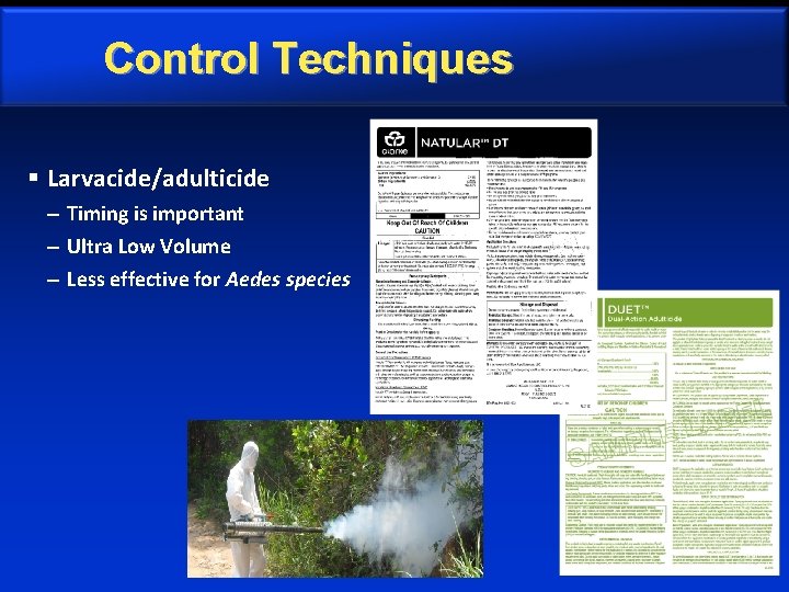 Control Techniques § Larvacide/adulticide – Timing is important – Ultra Low Volume – Less