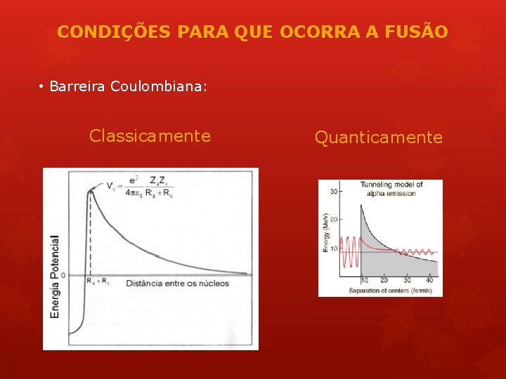 CONDIÇÕES PARA QUE OCORRA A FUSÃO • Barreira Coulombiana: Classicamente Quanticamente 