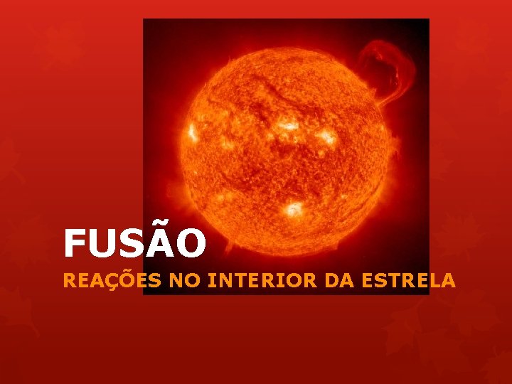 FUSÃO REAÇÕES NO INTERIOR DA ESTRELA 