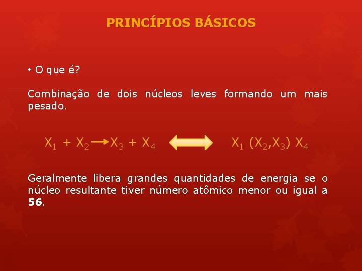 PRINCÍPIOS BÁSICOS • O que é? Combinação de dois núcleos leves formando um mais