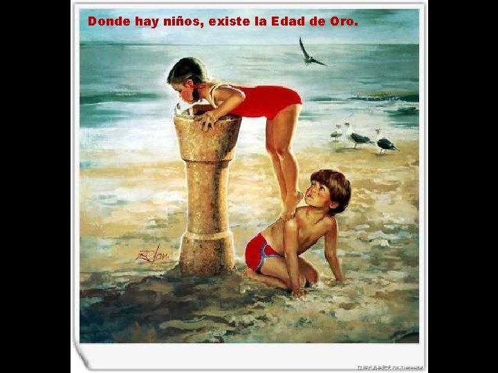 Donde hay niños, existe la Edad de Oro. 