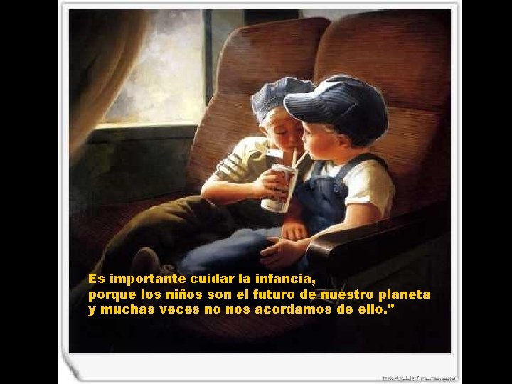 Es importante cuidar la infancia, porque los niños son el futuro de nuestro planeta