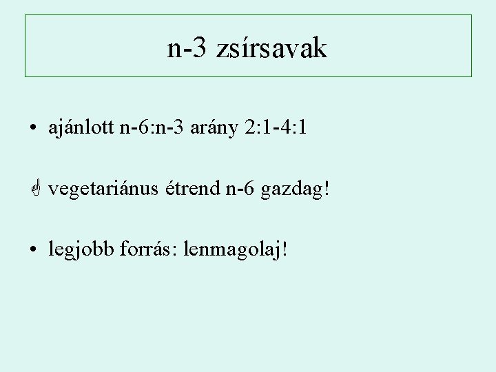 n-3 zsírsavak • ajánlott n-6: n-3 arány 2: 1 -4: 1 G vegetariánus étrend