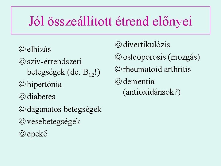 Jól összeállított étrend előnyei J elhízás J szív-érrendszeri betegségek (de: B 12!) J hipertónia