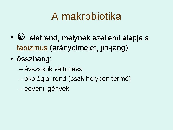 A makrobiotika • életrend, melynek szellemi alapja a taoizmus (arányelmélet, jin-jang) • összhang: –