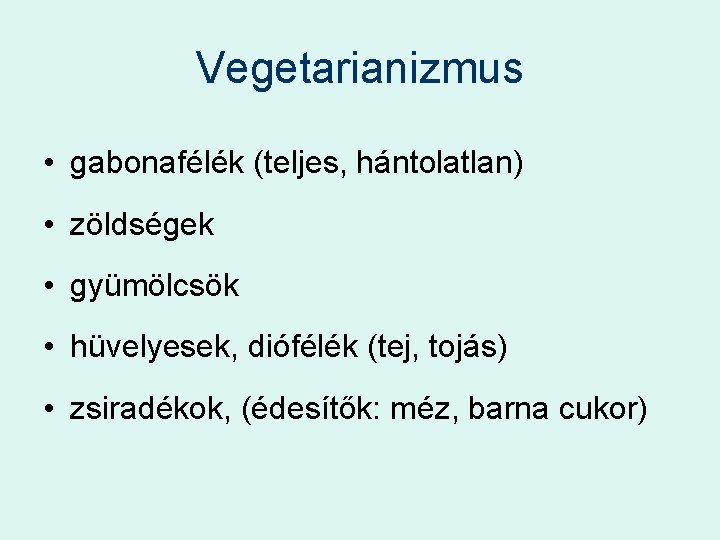 Vegetarianizmus • gabonafélék (teljes, hántolatlan) • zöldségek • gyümölcsök • hüvelyesek, diófélék (tej, tojás)