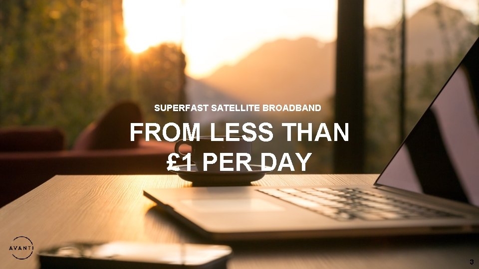 SUPERFAST SATELLITE BROADBAND FROM LESS THAN £ 1 PER DAY 3 