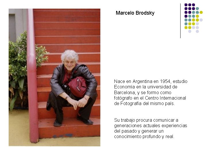 Marcelo Brodsky Nace en Argentina en 1954, estudio Economía en la universidad de Barcelona,