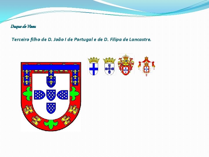 Duque de Viseu Terceiro filho de D. João I de Portugal e de D.
