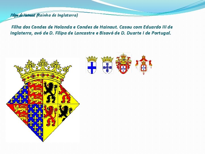 Filipa de Hainaut (Rainha de Inglaterra) Filha dos Condes de Holanda e Condes de