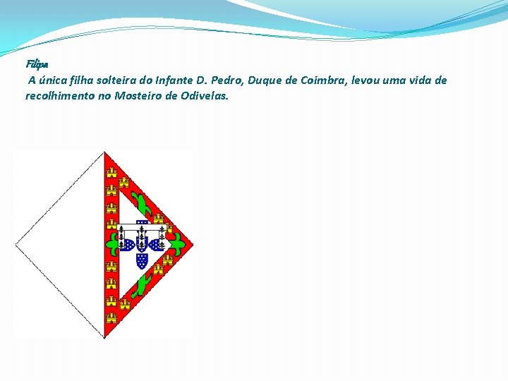 Filipa A única filha solteira do Infante D. Pedro, Duque de Coimbra, levou uma