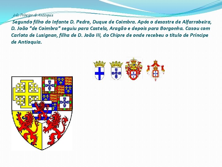  joão Príncipe de Antioquia Segundo filho do Infante D. Pedro, Duque de Coimbra.