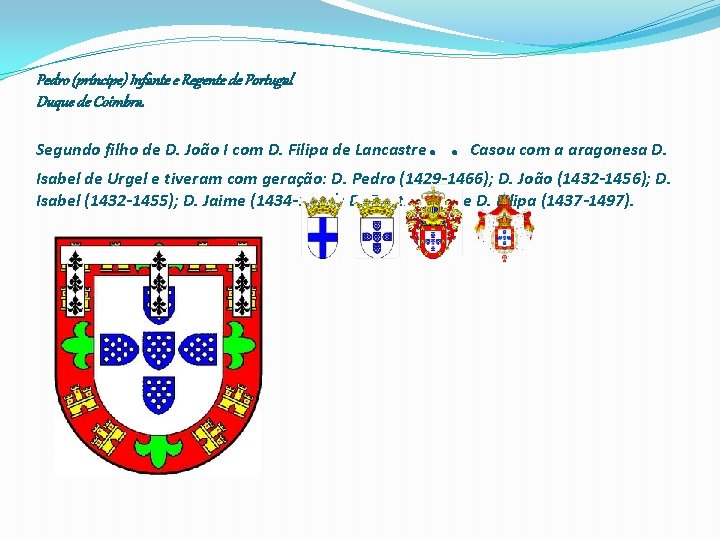 Pedro (príncipe) Infante e Regente de Portugal Duque de Coimbra. Segundo filho de D.