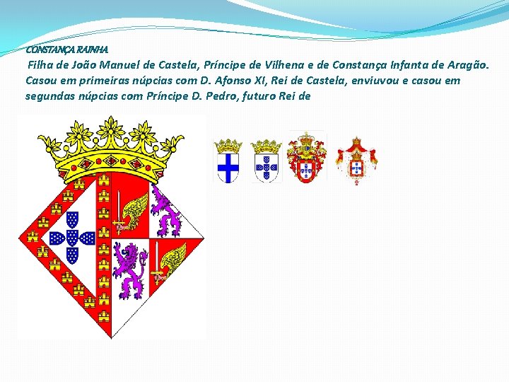 CONSTANÇA RAINHA Filha de João Manuel de Castela, Príncipe de Vilhena e de Constança