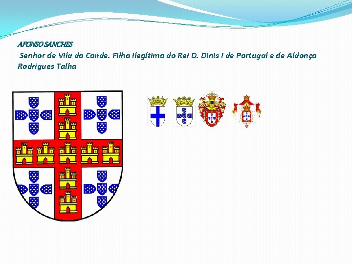 AFONSO SANCHES Senhor de Vila do Conde. Filho ilegítimo do Rei D. Dinis I