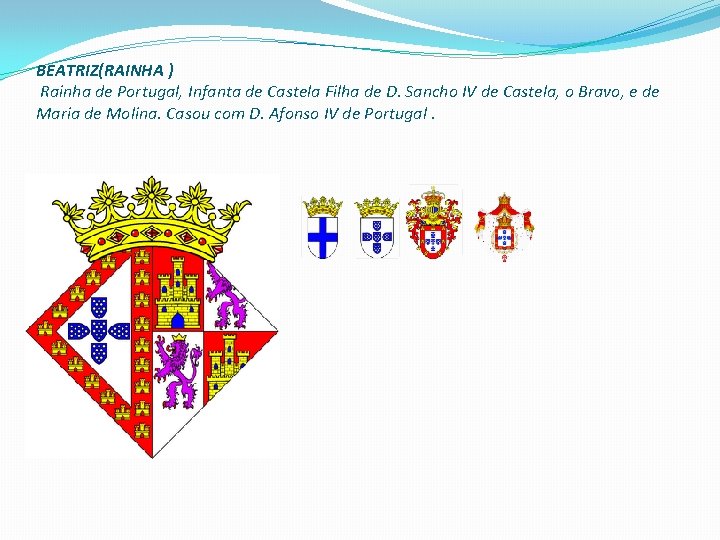BEATRIZ(RAINHA ) Rainha de Portugal, Infanta de Castela Filha de D. Sancho IV de