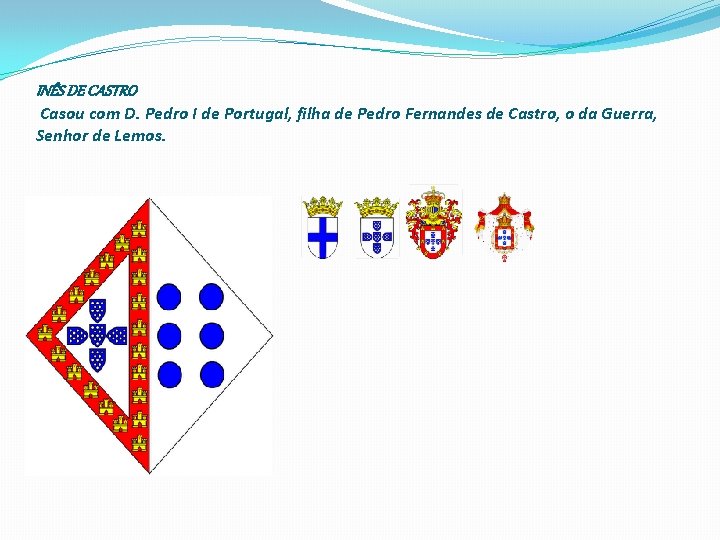 INÊS DE CASTRO Casou com D. Pedro I de Portugal, filha de Pedro Fernandes
