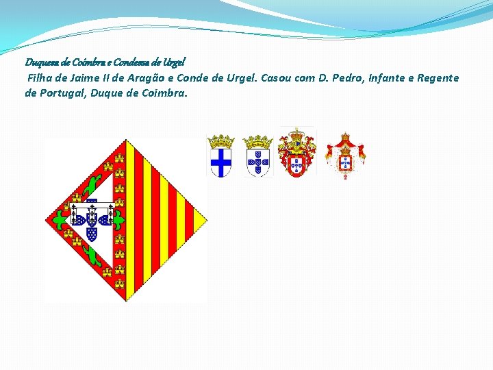 Duquesa de Coimbra e Condessa de Urgel Filha de Jaime II de Aragão e