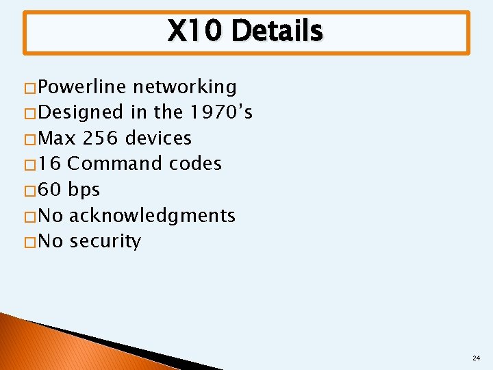 X 10 Details � Powerline networking � Designed in the 1970’s � Max 256