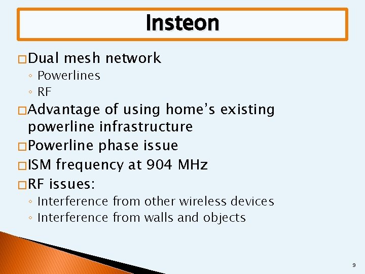 Insteon � Dual mesh network ◦ Powerlines ◦ RF � Advantage of using home’s